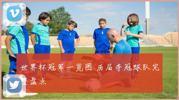 世界杯冠军一览图 历届夺冠球队完整盘点