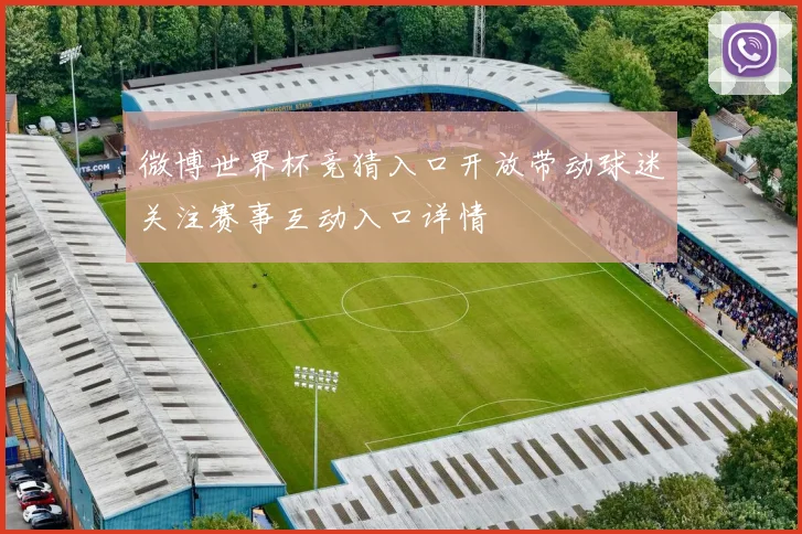 微博世界杯竞猜入口开放带动球迷关注赛事互动入口详情