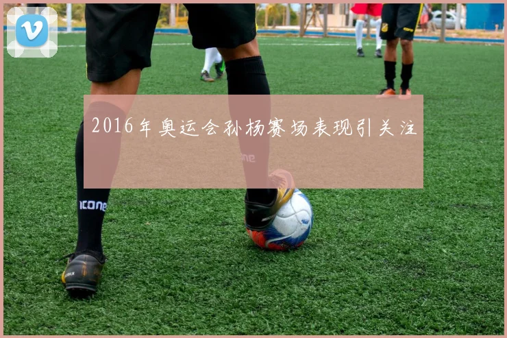2016年奥运会孙杨赛场表现引关注