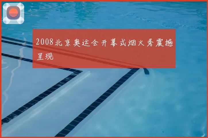 2008北京奥运会开幕式烟火秀震撼呈现